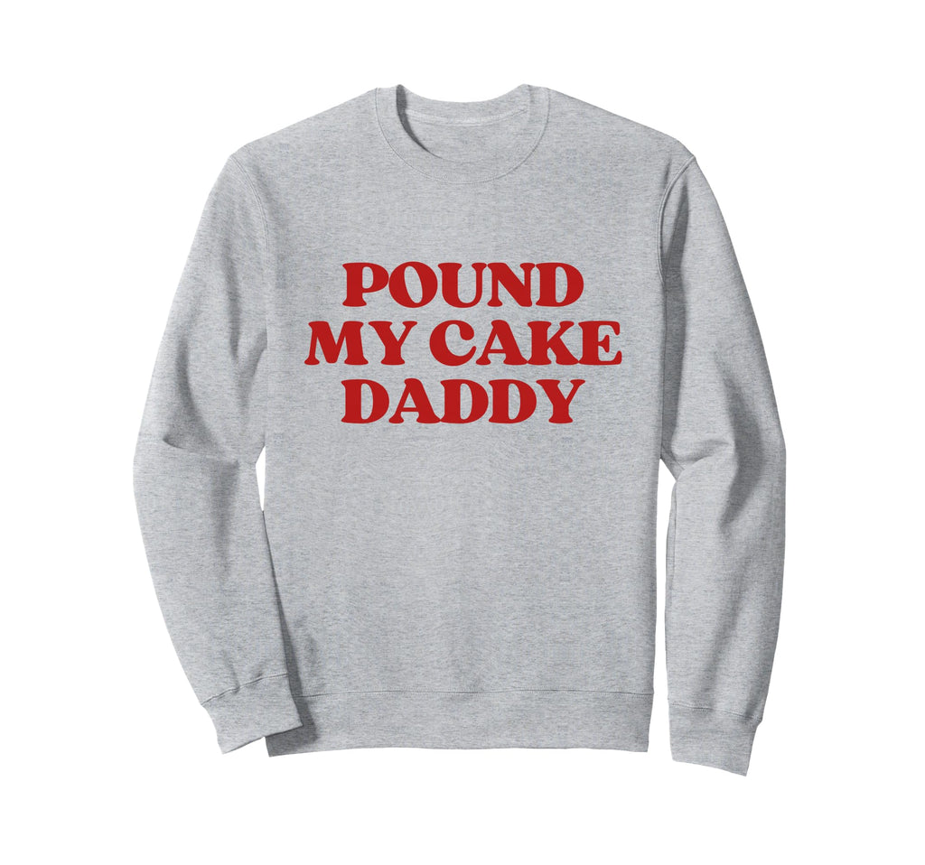 Pound My Cake Daddy Y2K Sweatshirt - Fun Novelty Design Men Women - T-Shirt, Sweatshirt, Hoodie
