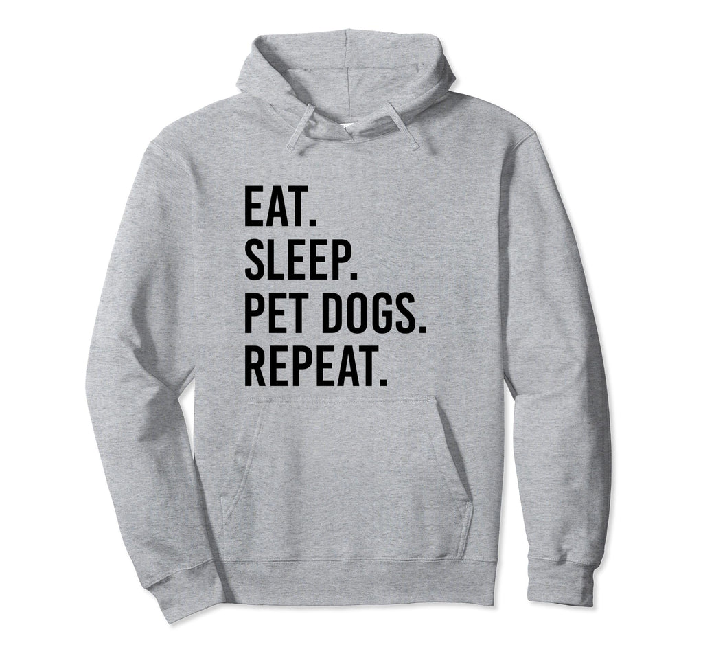 Eat Sleep Pet Dogs Repeat Funny Dog Hoodie - Unique Graphic for Adults - T-Shirt, Sweatshirt, Hoodie