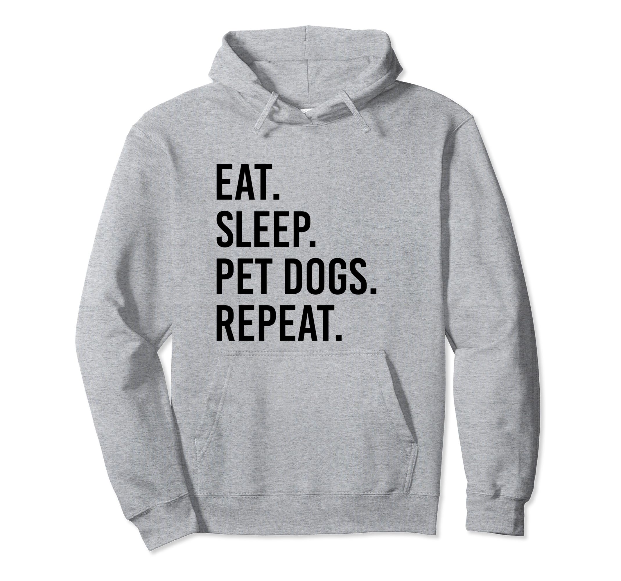 Eat Sleep Pet Dogs Repeat Funny Dog Hoodie - Unique Graphic for Adults - T-Shirt, Sweatshirt, Hoodie