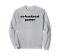 Ex Backseat Gamer Funny Y2K Sweatshirt - Novelty Apparel Men Women - T-Shirt, Sweatshirt, Hoodie