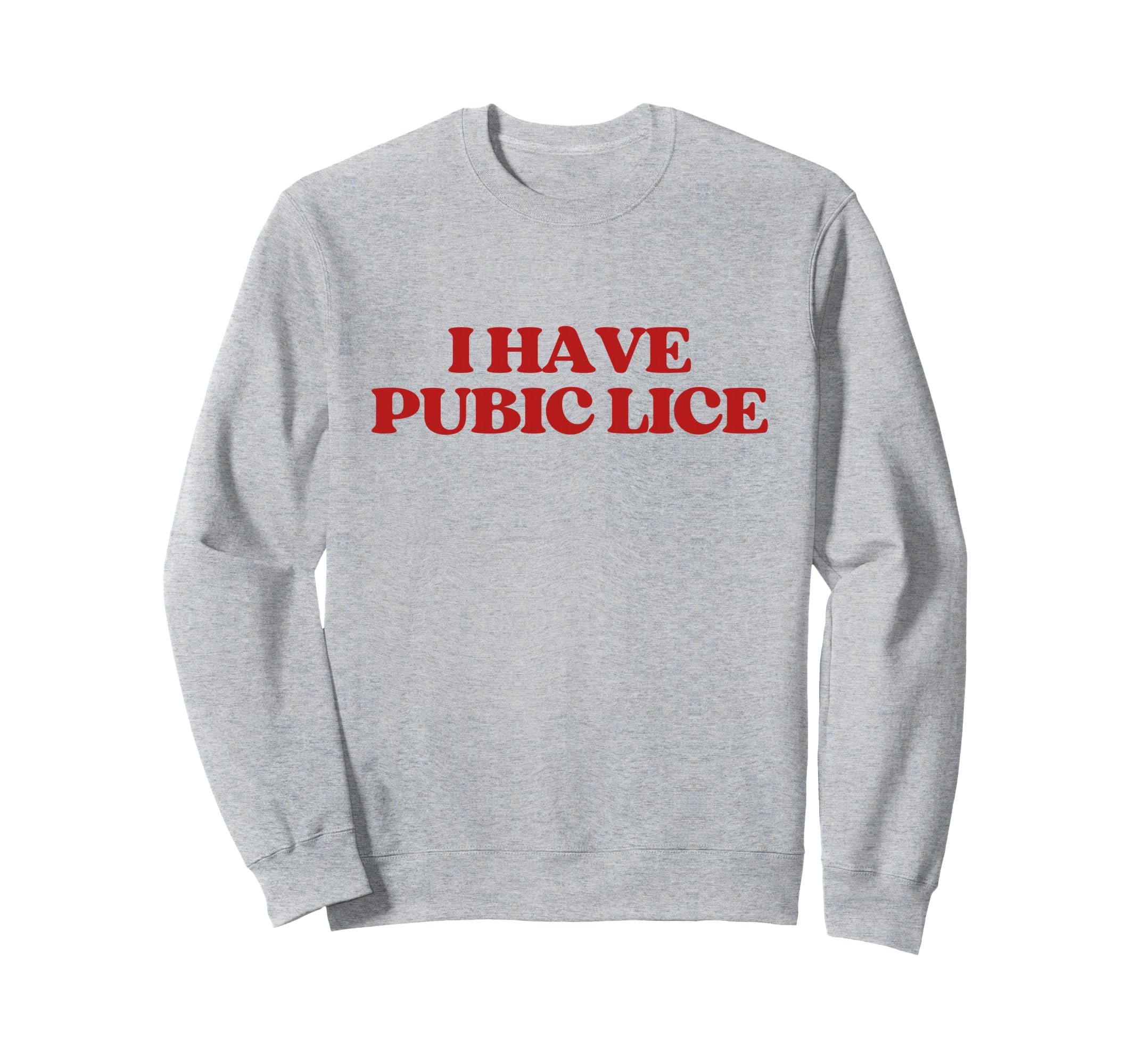 I Have Pubic Lice Funny Y2K Sweatshirt - Custom Art Print Men Women - T-Shirt, Sweatshirt, Hoodie