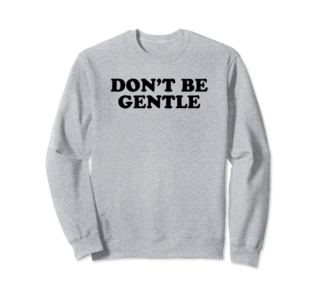 Dont Be Gentle Funny Y2K Aesthetic Sweatshirt - Minimalist Print Unisex - T-Shirt, Sweatshirt, Hoodie