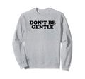 Dont Be Gentle Funny Y2K Aesthetic Sweatshirt - Minimalist Print Unisex - T-Shirt, Sweatshirt, Hoodie