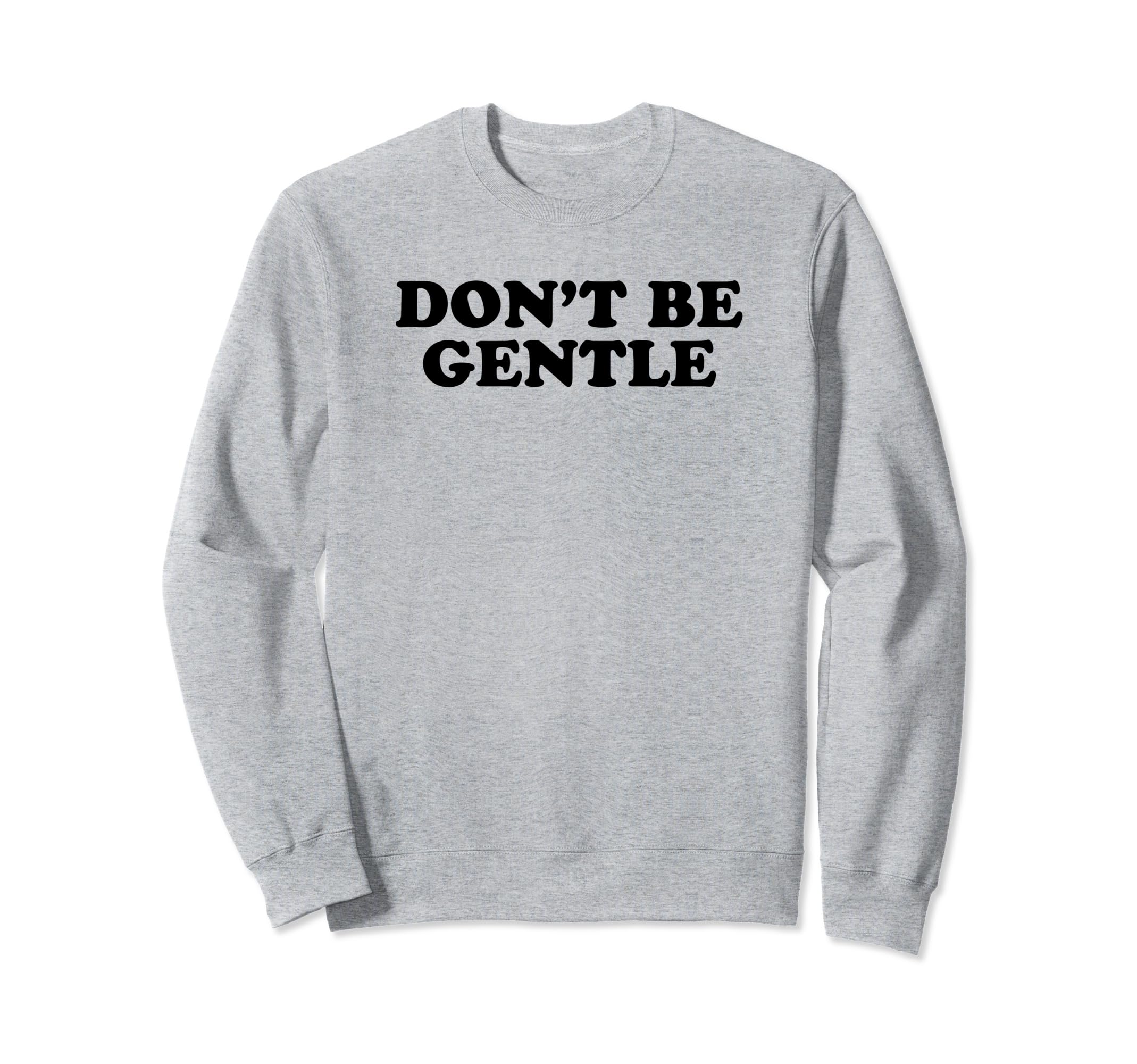 Dont Be Gentle Funny Y2K Aesthetic Sweatshirt - Minimalist Print Unisex - T-Shirt, Sweatshirt, Hoodie