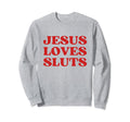 Jesus Loves Sluts Y2K Aesthetic Sweatshirt - Novelty Apparel for Adults - T-Shirt, Sweatshirt, Hoodie