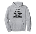 You Were Hotter My Dreams Y2K Hoodie - Fun Novelty Design Men Women - T-Shirt, Sweatshirt, Hoodie