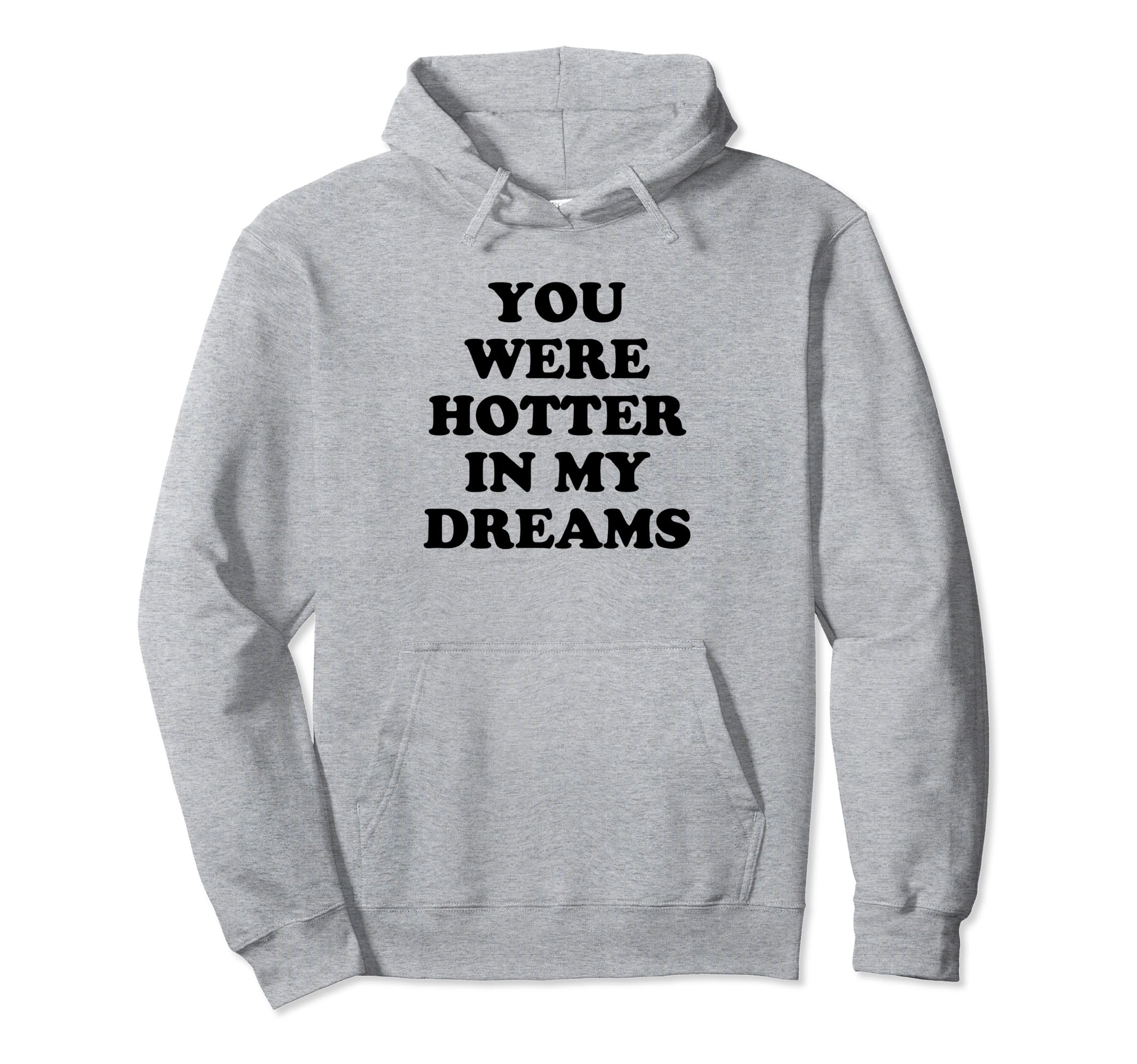 You Were Hotter My Dreams Y2K Hoodie - Fun Novelty Design Men Women - T-Shirt, Sweatshirt, Hoodie