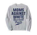 Moms Against White Baseball Pants Sweatshirt - Minimalist Print for Adults - T-Shirt, Sweatshirt, Hoodie