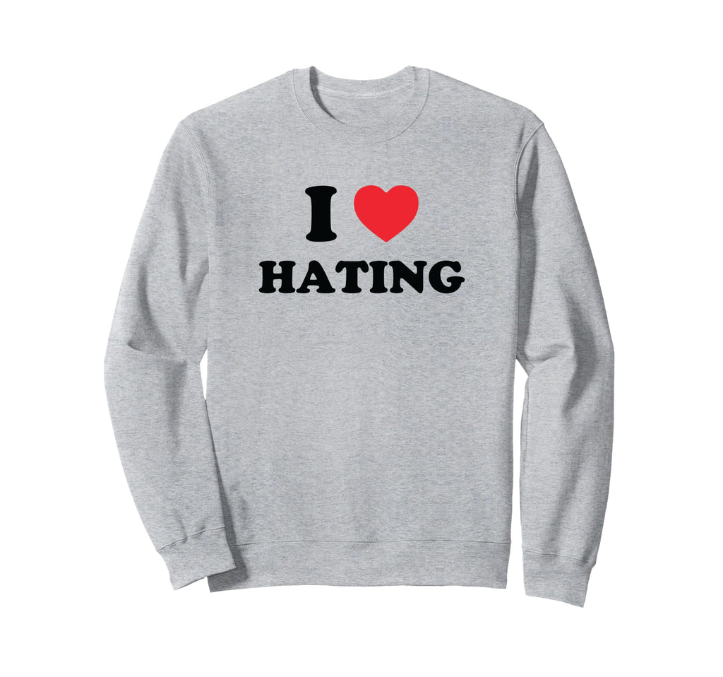 I Love Hating Funny Y2K 2000S 90S Sweatshirt - Trendy Graphic for Adults - T-Shirt, Sweatshirt, Hoodie