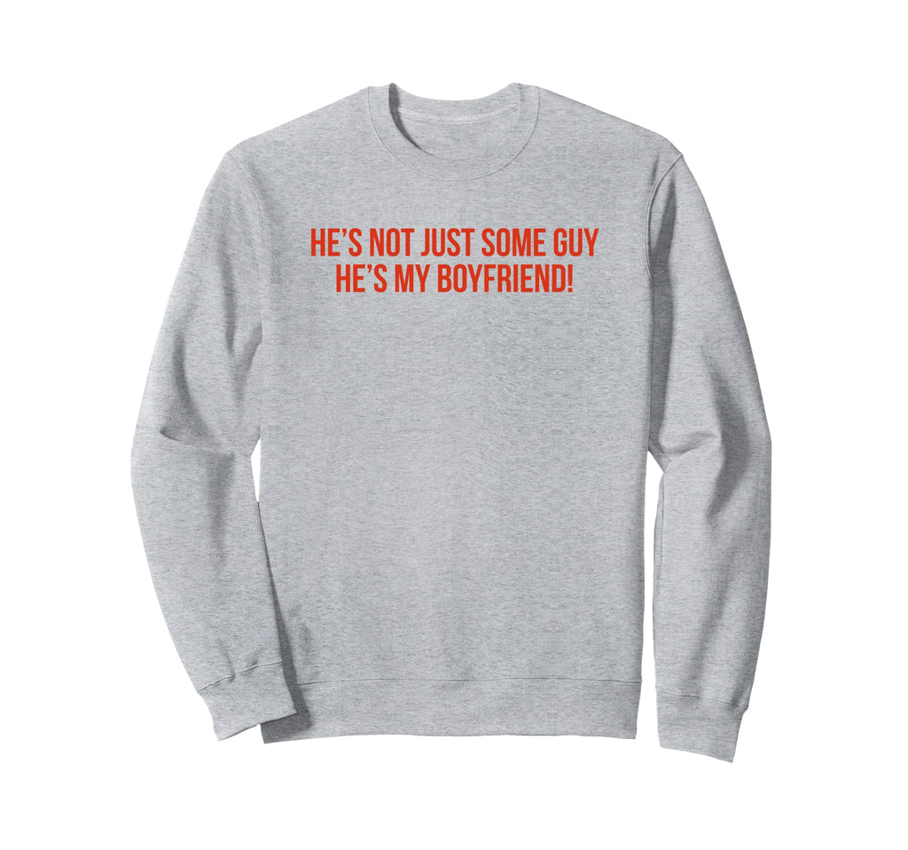 Hes Not Just Some Guy Hes My Sweatshirt - Minimalist Print Men Women - T-Shirt, Sweatshirt, Hoodie