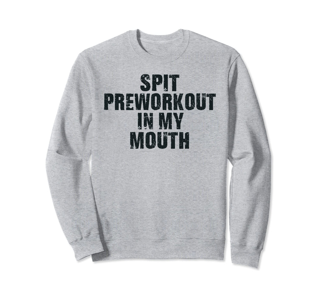 Spit Preworkout My Mouth Distressed Sweatshirt - Unique Graphic Men Women - T-Shirt, Sweatshirt, Hoodie