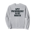 Spit Preworkout My Mouth Distressed Sweatshirt - Unique Graphic Men Women - T-Shirt, Sweatshirt, Hoodie