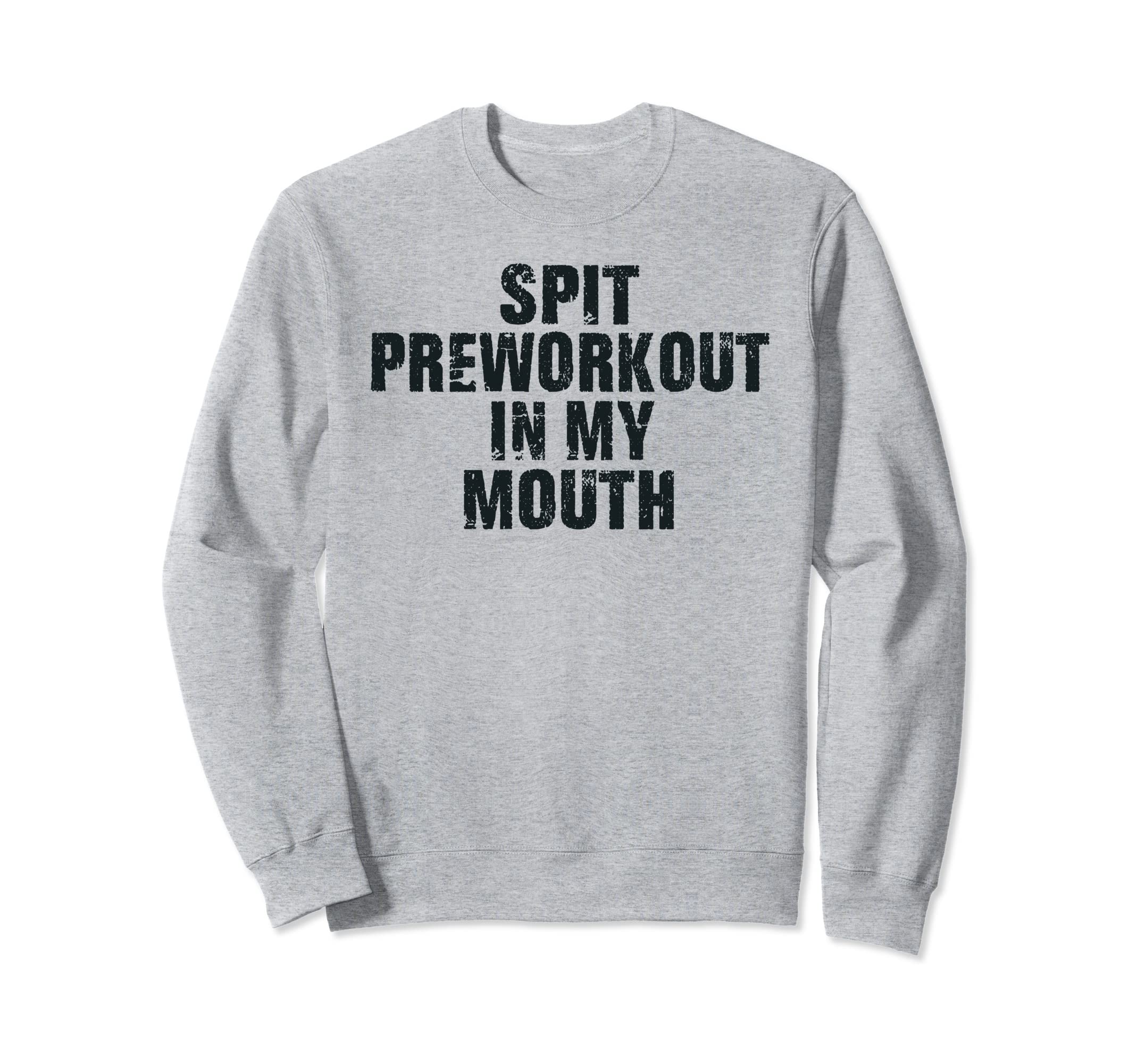Spit Preworkout My Mouth Distressed Sweatshirt - Unique Graphic Men Women - T-Shirt, Sweatshirt, Hoodie