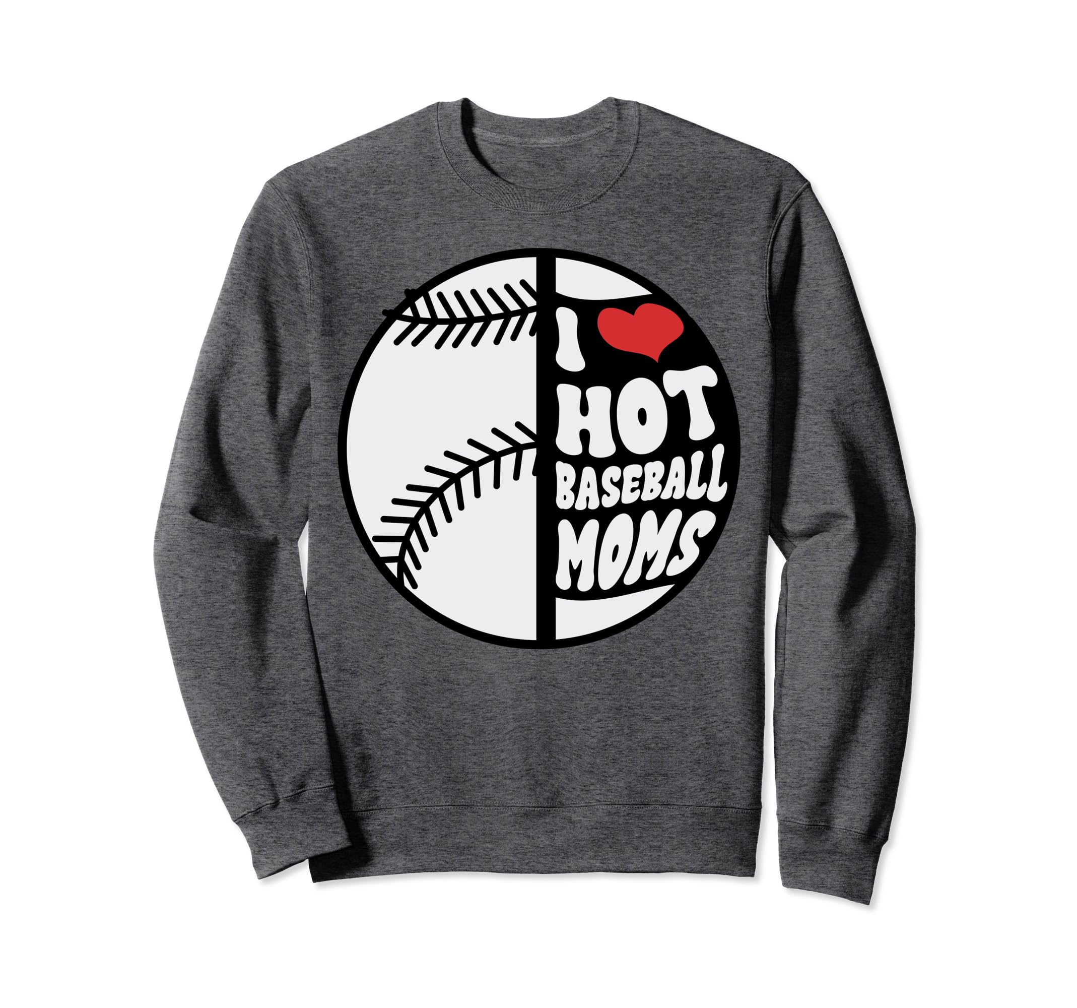 Funny I Love Hot Baseball Mom Mama Sweatshirt - Unique Graphic for Adults - T-Shirt, Sweatshirt, Hoodie