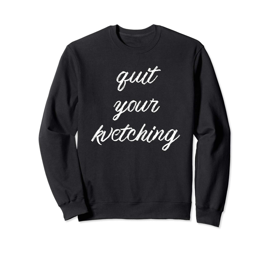Quit Your Kvetching Distressed Sweatshirt - Streetwear Style Men Women - T-Shirt, Sweatshirt, Hoodie