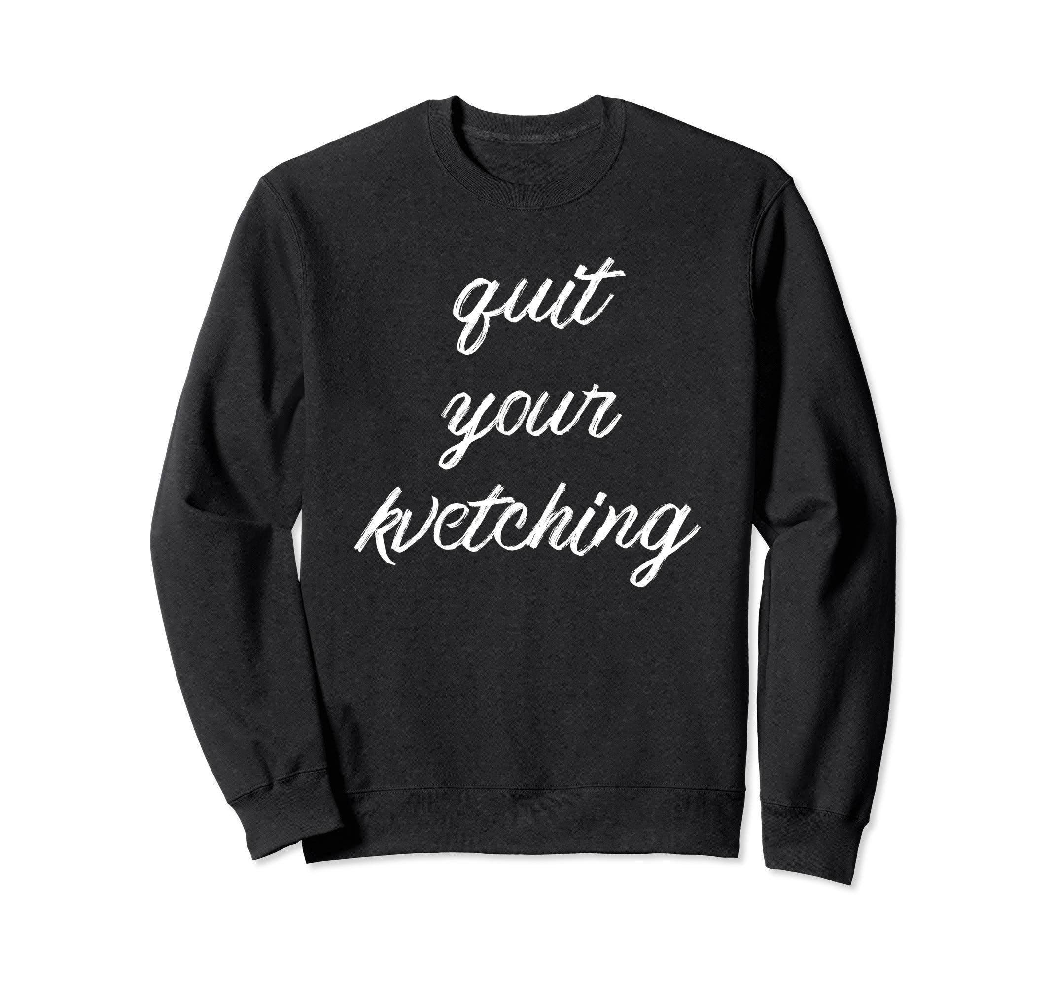 Quit Your Kvetching Distressed Sweatshirt - Streetwear Style Men Women - T-Shirt, Sweatshirt, Hoodie