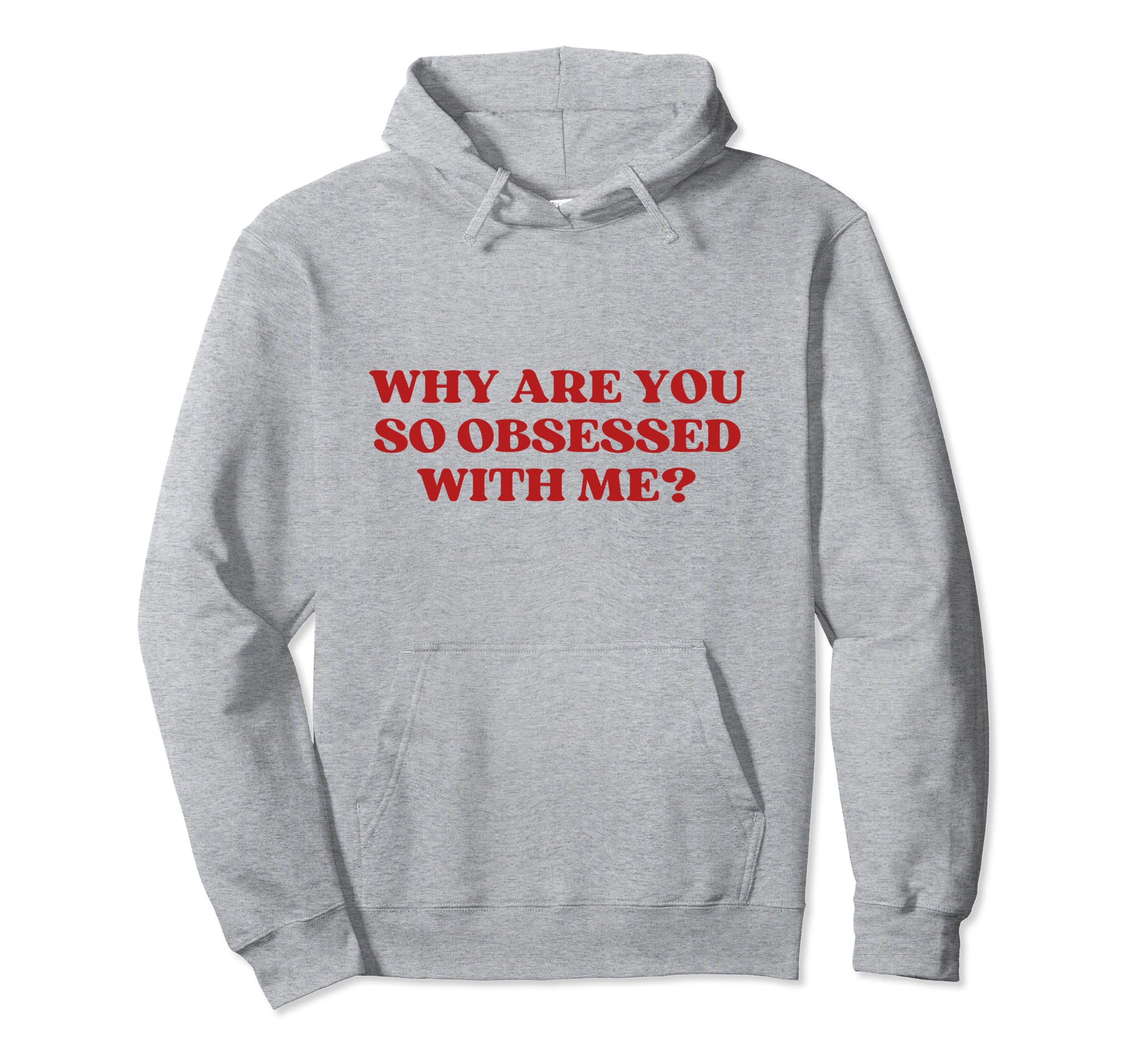 Why Are You So Obsessed Me Y2K Hoodie - Fun Novelty Design Men Women - T-Shirt, Sweatshirt, Hoodie