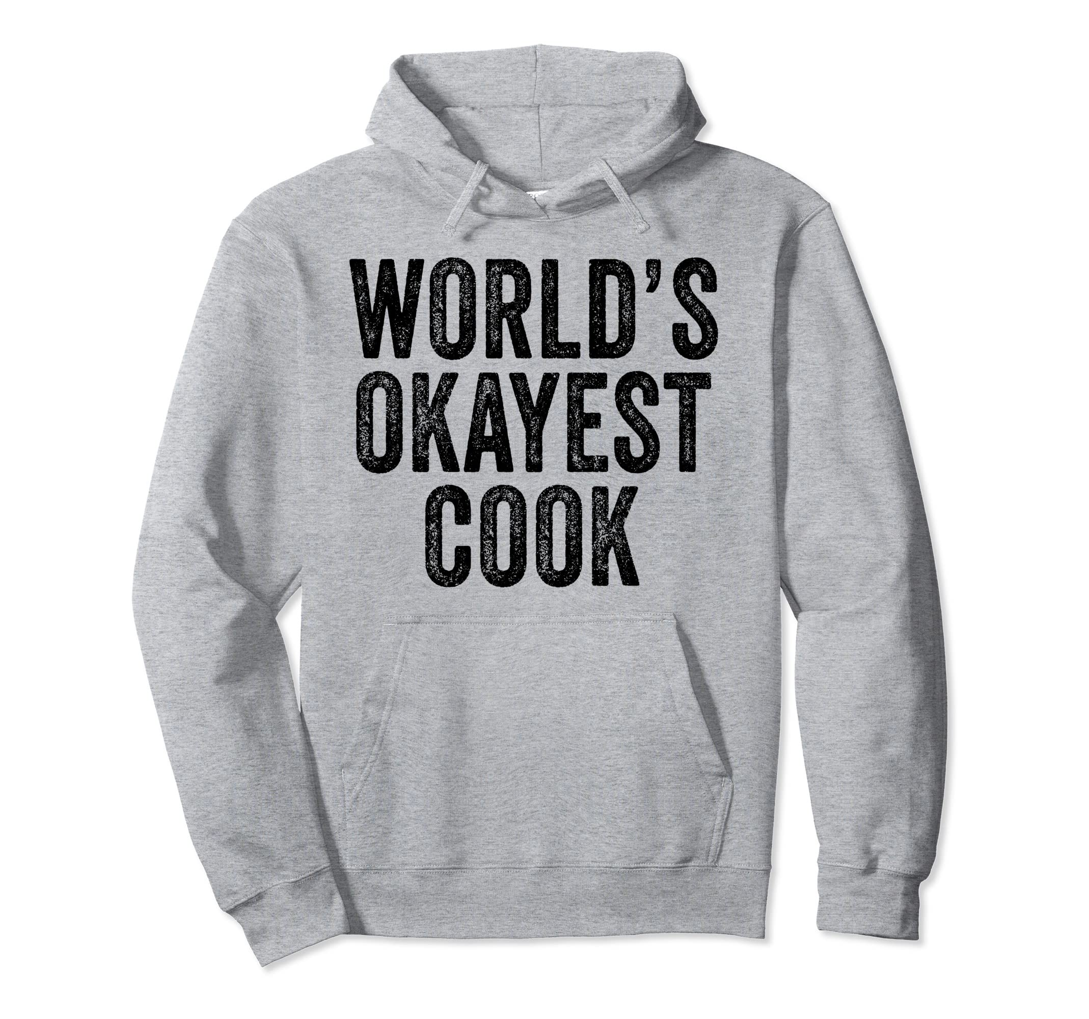 Worlds Okayest Cook Cooking Chief Cooker Hoodie - Novelty Apparel Unisex - T-Shirt, Sweatshirt, Hoodie