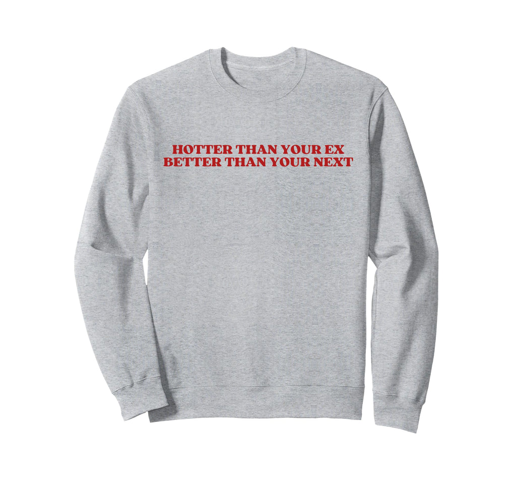 Hotter Than Your Ex Better Than Sweatshirt - Trendy Graphic for Adults - T-Shirt, Sweatshirt, Hoodie