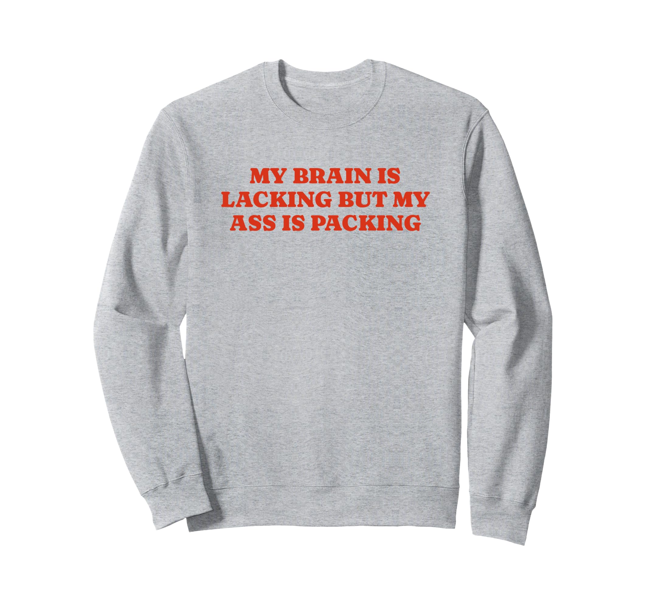 My Brain Is Lacking But My Ass Is Sweatshirt - Custom Art Print Unisex - T-Shirt, Sweatshirt, Hoodie