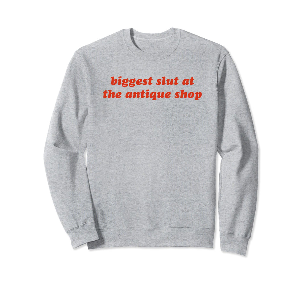 Biggest Slut Antique Shop Funny Sweatshirt - Fun Novelty Design Men Women - T-Shirt, Sweatshirt, Hoodie