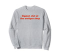 Biggest Slut Antique Shop Funny Sweatshirt - Fun Novelty Design Men Women - T-Shirt, Sweatshirt, Hoodie