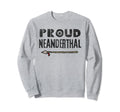 Proud Neanderthal Dna Cave Sweatshirt - Casual Everyday Wear Men Women - T-Shirt, Sweatshirt, Hoodie