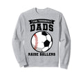 Toughest Dads Raise Ballers Ball Sweatshirt - Casual Everyday Wear Unisex - T-Shirt, Sweatshirt, Hoodie