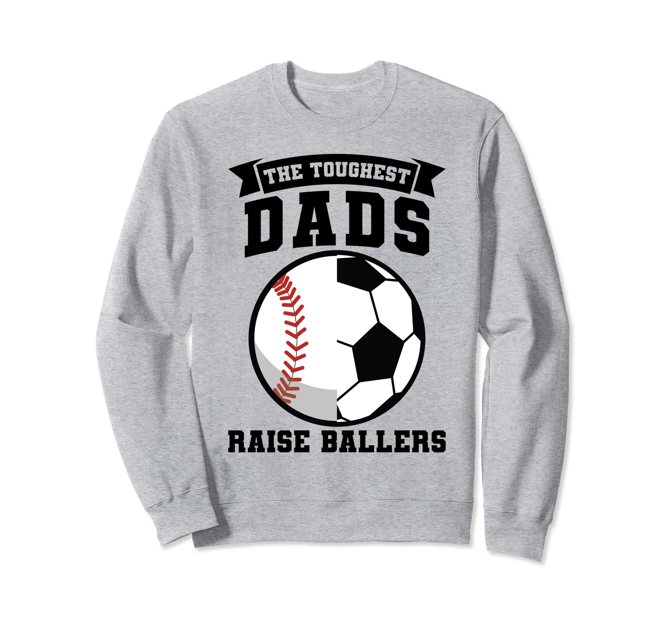 Toughest Dads Raise Ballers Ball Sweatshirt - Casual Everyday Wear Unisex - T-Shirt, Sweatshirt, Hoodie