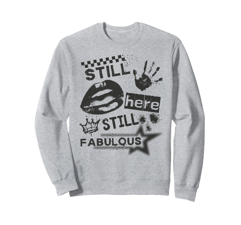 Still Here Still Fabulous Grunge 90S Sweatshirt - Minimalist Print Unisex - T-Shirt, Sweatshirt, Hoodie