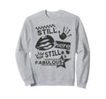 Still Here Still Fabulous Grunge 90S Sweatshirt - Minimalist Print Unisex - T-Shirt, Sweatshirt, Hoodie