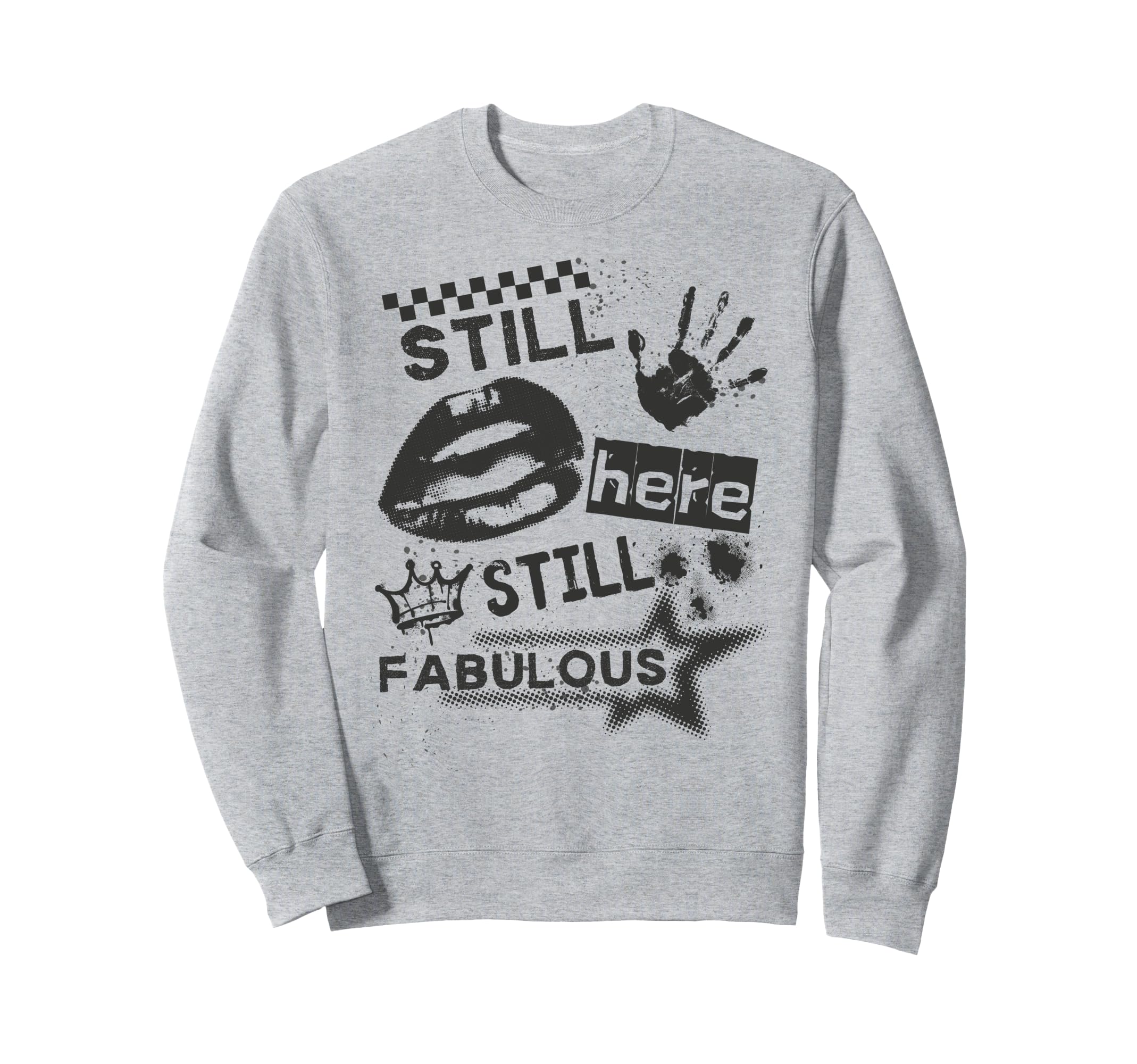 Still Here Still Fabulous Grunge 90S Sweatshirt - Minimalist Print Unisex - T-Shirt, Sweatshirt, Hoodie