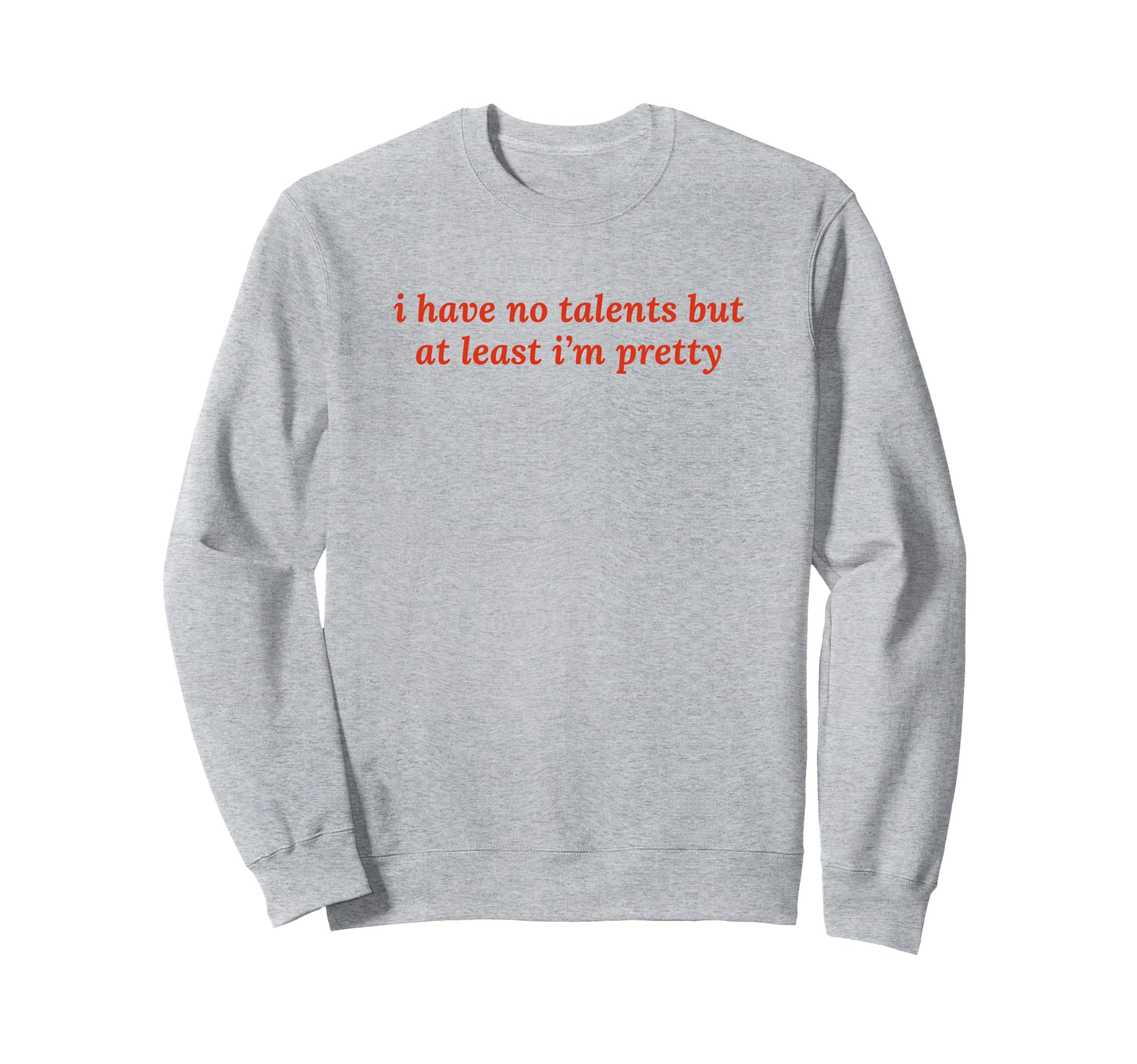 I Have No Talents But Least Im Pretty Sweatshirt - Minimalist Print Unisex - T-Shirt, Sweatshirt, Hoodie