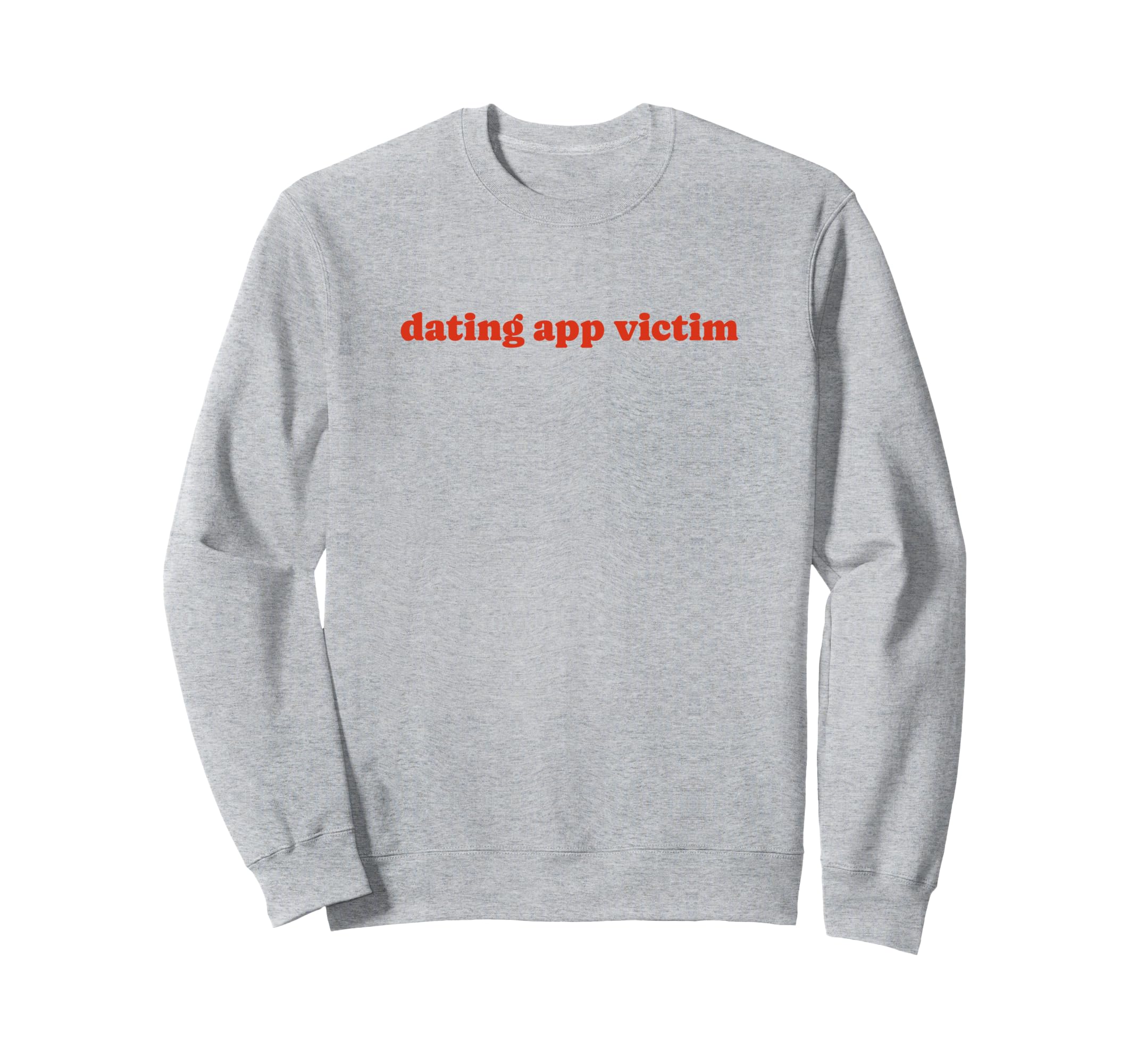 Dating App Victim Funny Y2K Aesthetic Sweatshirt - Graphic Print for Adults - T-Shirt, Sweatshirt, Hoodie