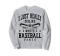 I Just Really Dislike White Baseball Sweatshirt - Graphic Print Men Women - T-Shirt, Sweatshirt, Hoodie