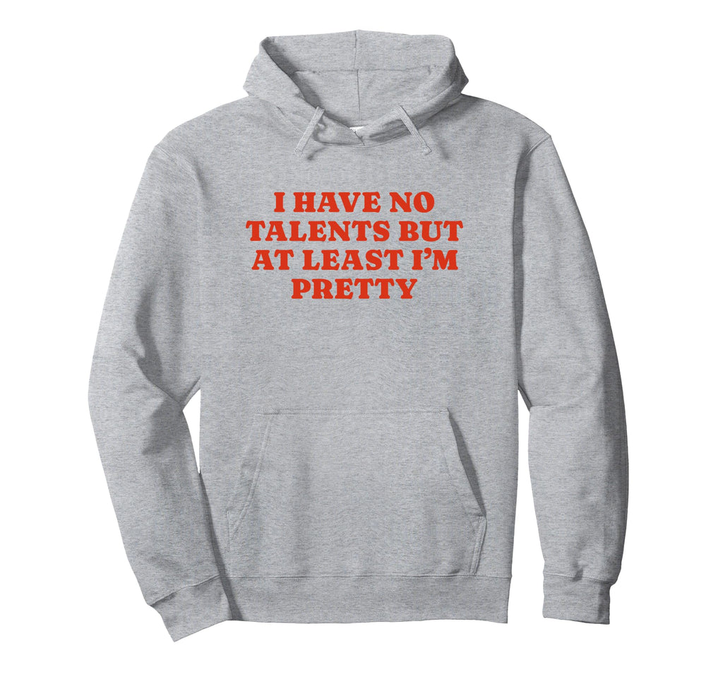 I Have No Talents But Least Im Hoodie - Fun Novelty Design Men Women - T-Shirt, Sweatshirt, Hoodie
