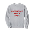 Awesome Since 1984 Born 1984 Y2K Sweatshirt - Fun Novelty Design Unisex - T-Shirt, Sweatshirt, Hoodie