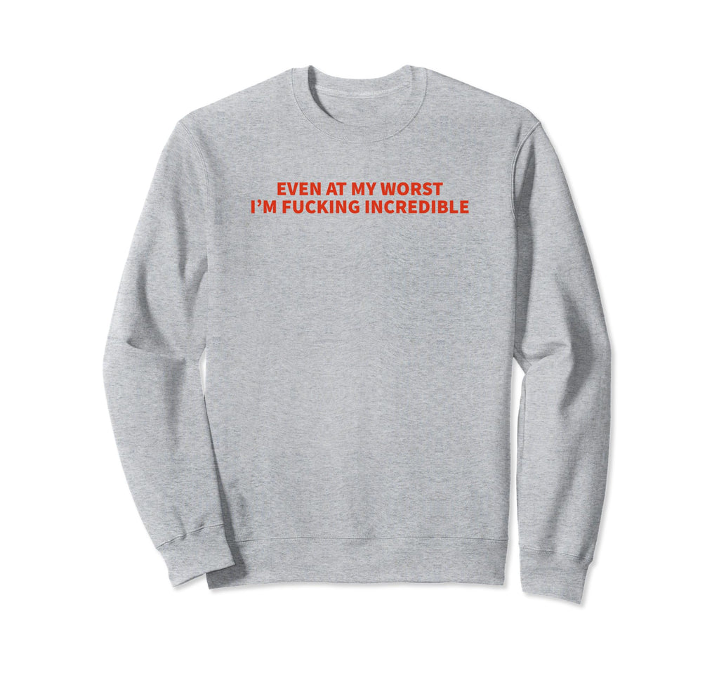 Even My Worst Im Fucking Sweatshirt - Minimalist Print Men Women - T-Shirt, Sweatshirt, Hoodie