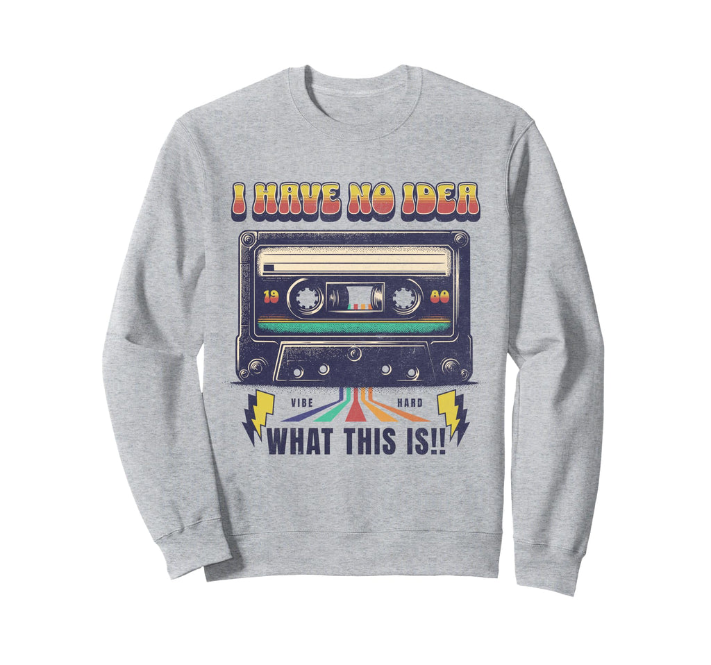 Cassette Tape Nostalgia I Have No Sweatshirt - Streetwear Style Unisex - T-Shirt, Sweatshirt, Hoodie