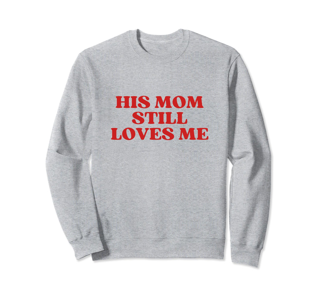 His Mom Still Loves Me Y2K Aesthetic Sweatshirt - Aesthetic Graphic Unisex - T-Shirt, Sweatshirt, Hoodie