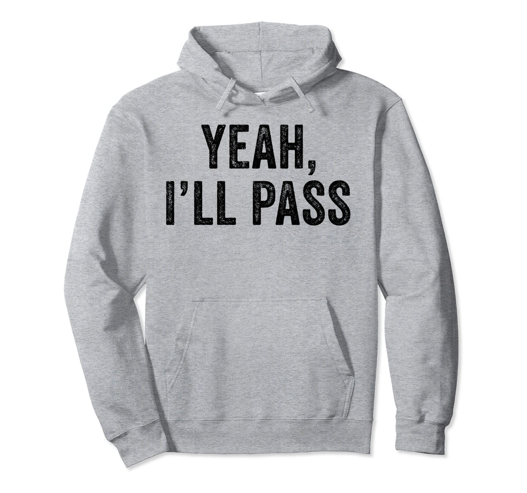 Yeah Ill Pass Funny Sarcastic Distressed Hoodie - Minimalist Print Unisex - T-Shirt, Sweatshirt, Hoodie