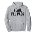 Yeah Ill Pass Funny Sarcastic Distressed Hoodie - Minimalist Print Unisex - T-Shirt, Sweatshirt, Hoodie