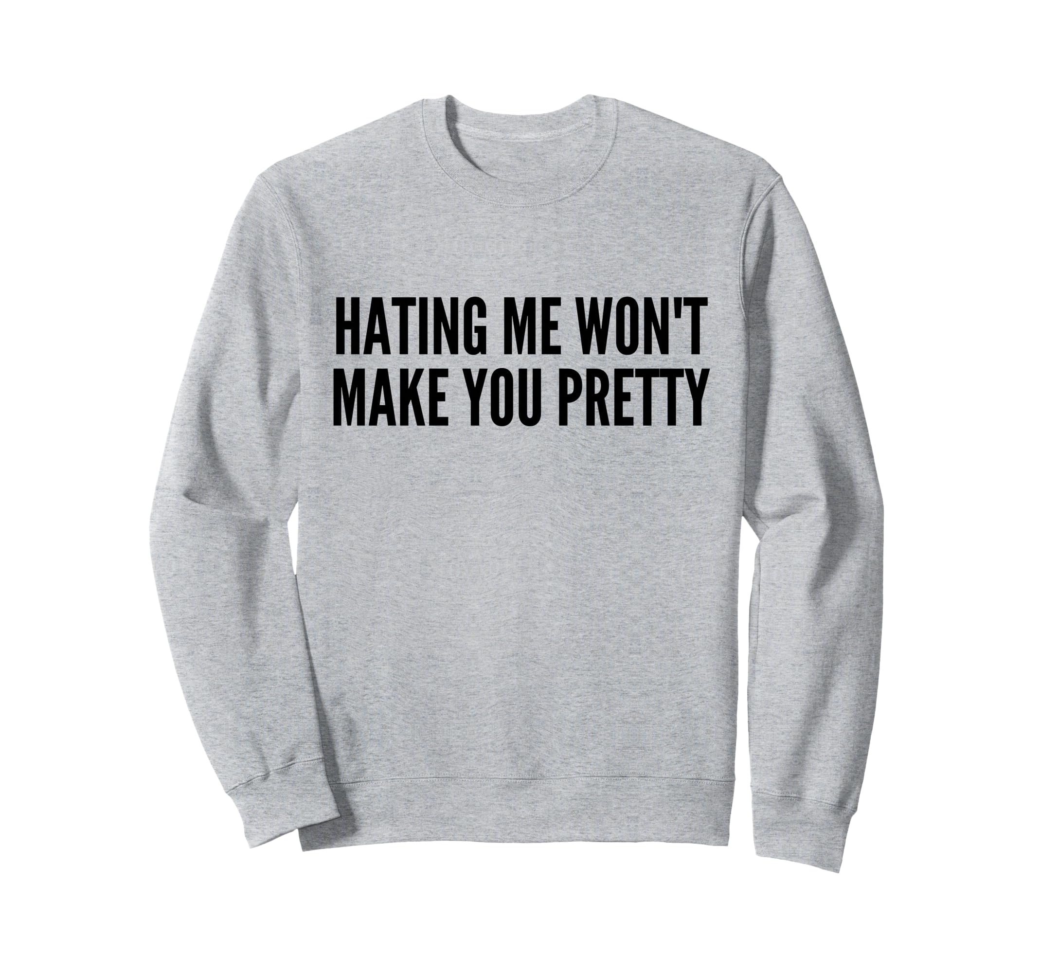 Hating Me Wont Make You Pretty Sweatshirt - Casual Everyday Wear Men Women - T-Shirt, Sweatshirt, Hoodie