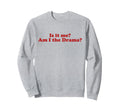 Is It Me Am I Drama Y2K Aesthetic Sweatshirt - Streetwear Style Unisex - T-Shirt, Sweatshirt, Hoodie
