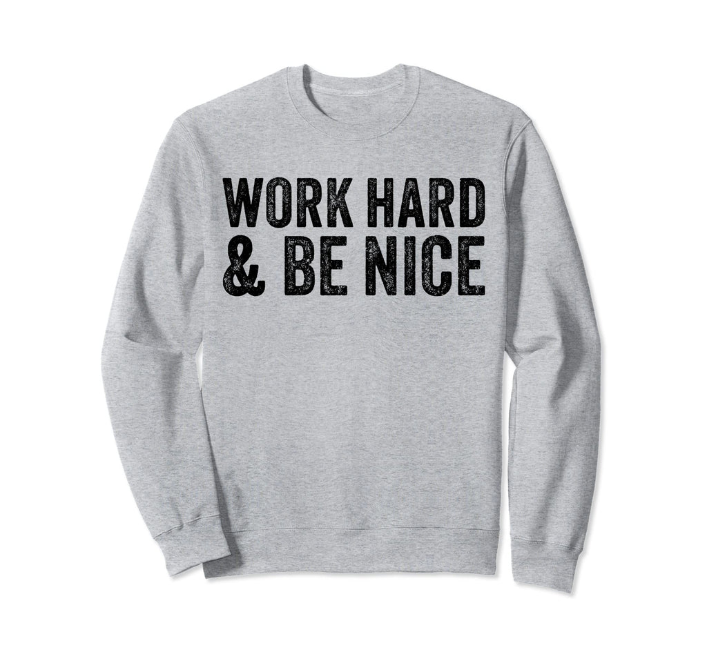 Work Hard And Be Nice Funny Sweatshirt - Unique Graphic Men Women - T-Shirt, Sweatshirt, Hoodie