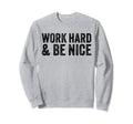 Work Hard And Be Nice Funny Sweatshirt - Unique Graphic Men Women - T-Shirt, Sweatshirt, Hoodie