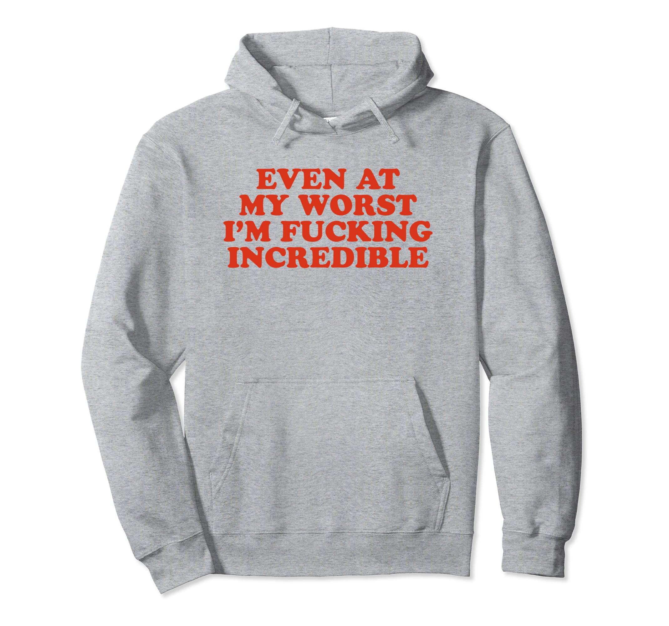 Even My Worst Im Fucking Incredible Hoodie - Fun Novelty Design for Adults - T-Shirt, Sweatshirt, Hoodie