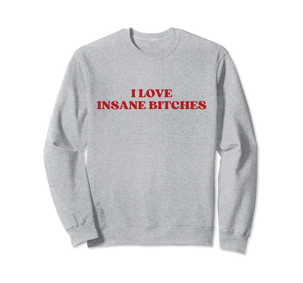 I Love Insane Bitches Y2K Aesthetic Sweatshirt - Streetwear Style Men Women - T-Shirt, Sweatshirt, Hoodie
