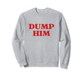 Dump Him Y2K Aesthetic Sweatshirt - Trendy Graphic Men Women - T-Shirt, Sweatshirt, Hoodie