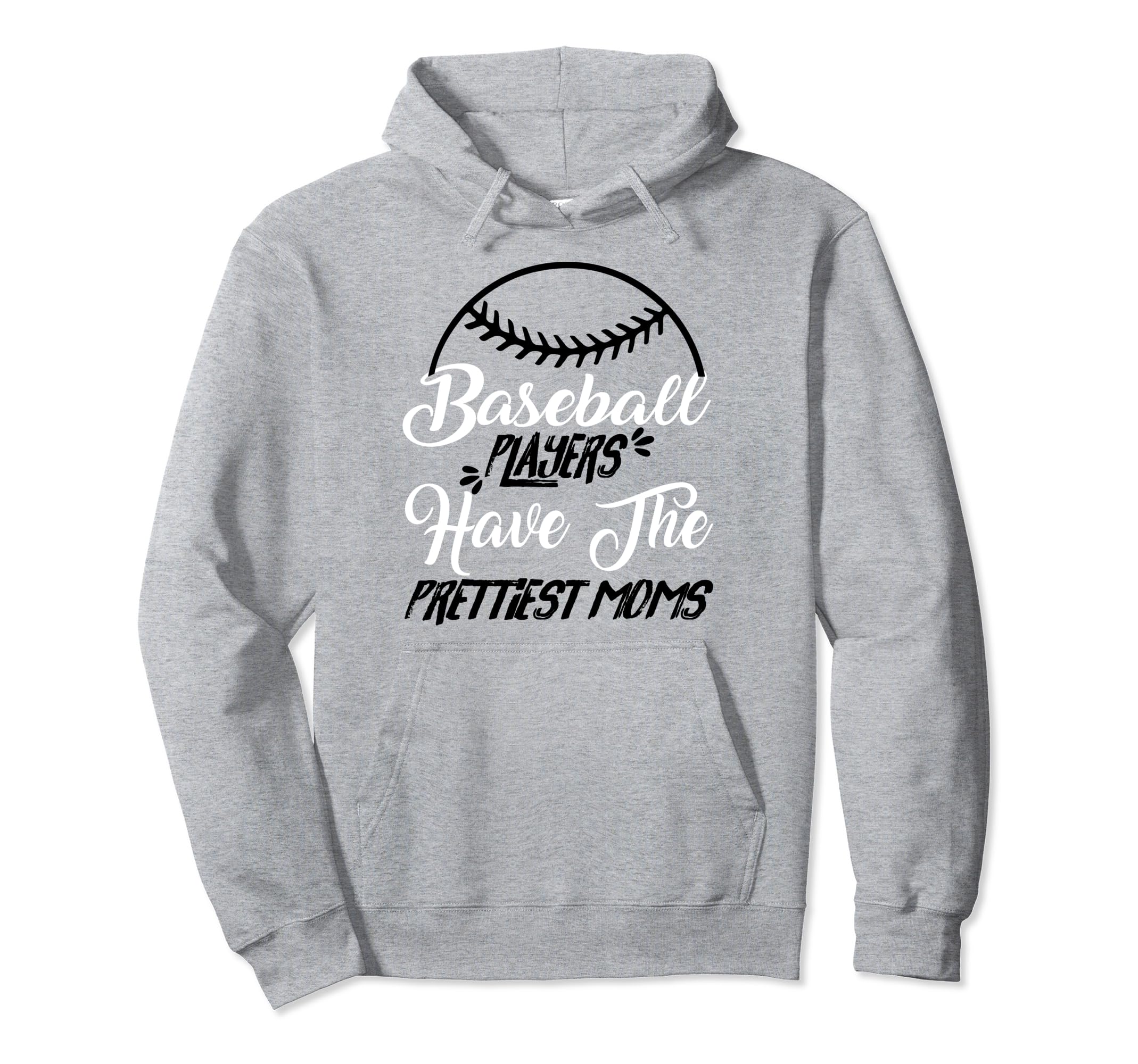 Baseball Players Have Prettiest Moms Hoodie - Trendy Graphic Men Women - T-Shirt, Sweatshirt, Hoodie